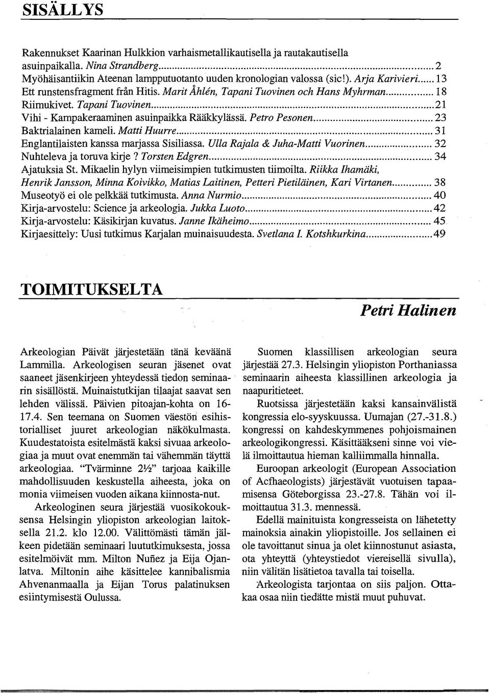 Petro Pesonen... 23 Baktrialainen kameli. Matti Huurre... 31 Englantilaisten kanssa marjassa Sisiliassa. Ulla Rajala & Juha-Matti Vuorinen... 32 Nuhteleva ja toruva kirje? Torsten Edgren.