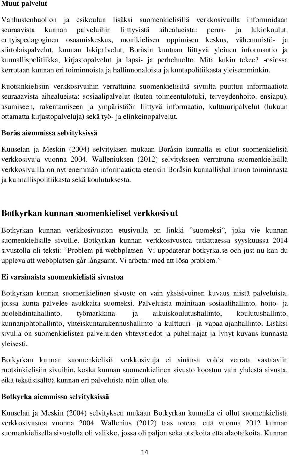 ja perhehuolto. Mitä kukin tekee? -osiossa kerrotaan kunnan eri toiminnoista ja hallinnonaloista ja kuntapolitiikasta yleisemminkin.