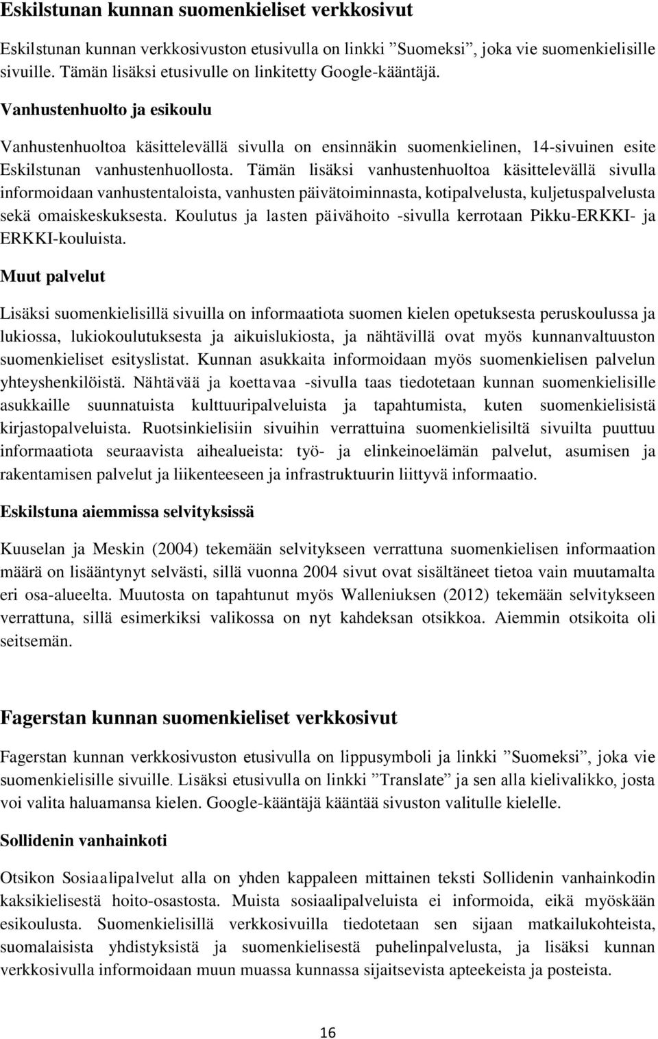 Vanhustenhuolto ja esikoulu Vanhustenhuoltoa käsittelevällä sivulla on ensinnäkin suomenkielinen, 14-sivuinen esite Eskilstunan vanhustenhuollosta.