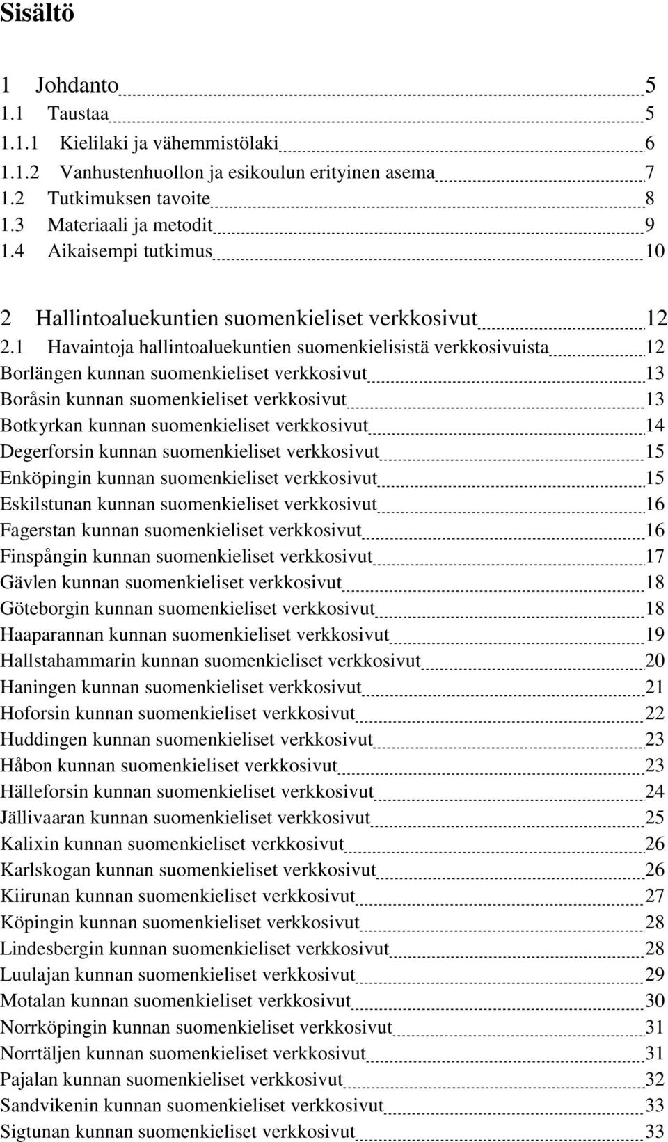 1 Havaintoja hallintoaluekuntien suomenkielisistä verkkosivuista 12 Borlängen kunnan suomenkieliset verkkosivut 13 Boråsin kunnan suomenkieliset verkkosivut 13 Botkyrkan kunnan suomenkieliset