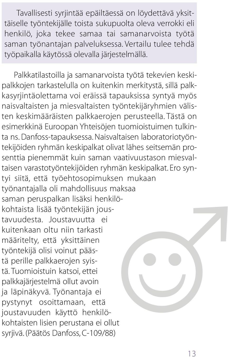 Palkkatilastoilla ja samanarvoista työtä tekevien keskipalkkojen tarkastelulla on kuitenkin merkitystä, sillä palkkasyrjintäolettama voi eräissä tapauksissa syntyä myös naisvaltaisten ja