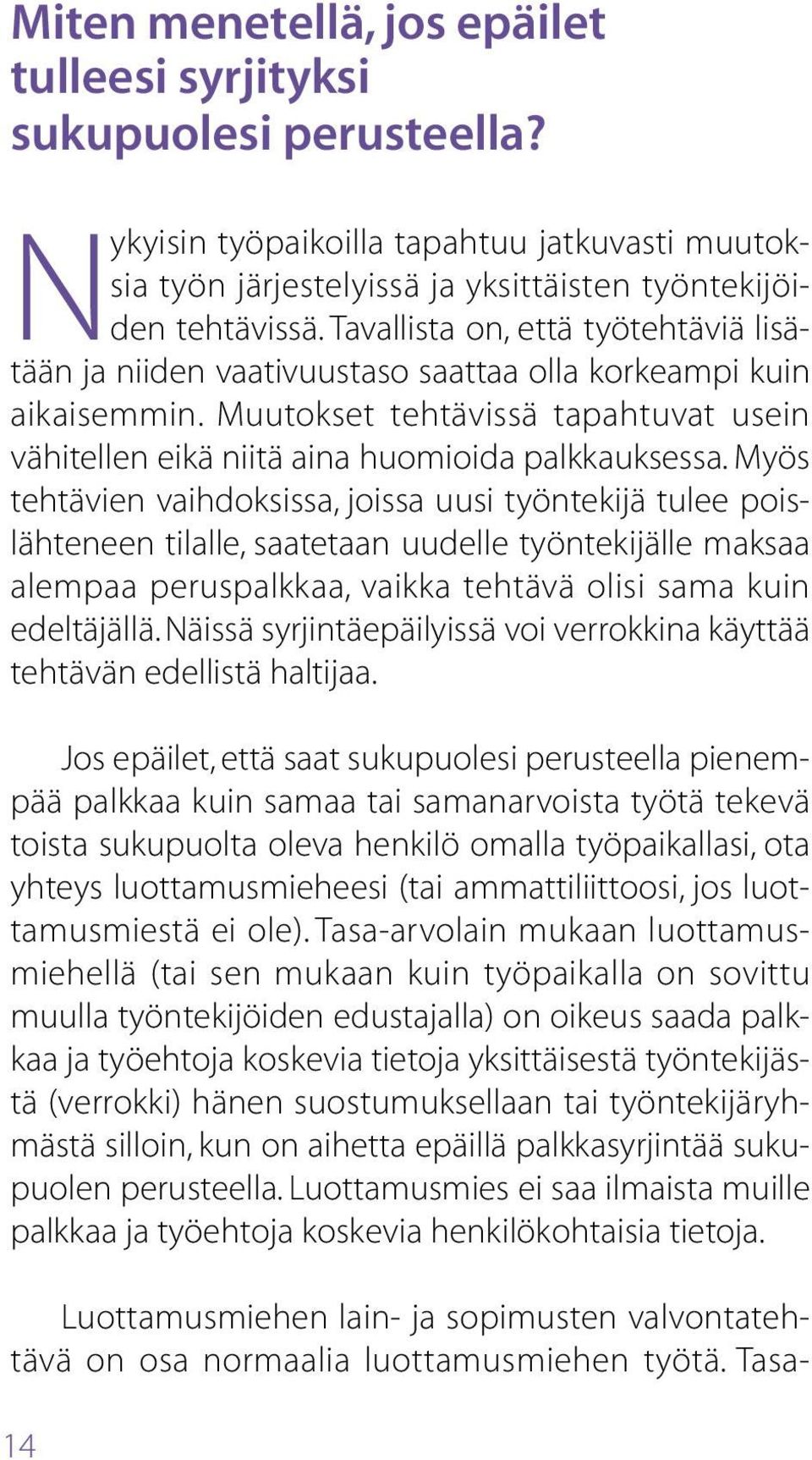 Myös tehtävien vaihdoksissa, joissa uusi työntekijä tulee poislähteneen tilalle, saatetaan uudelle työntekijälle maksaa alempaa peruspalkkaa, vaikka tehtävä olisi sama kuin edeltäjällä.