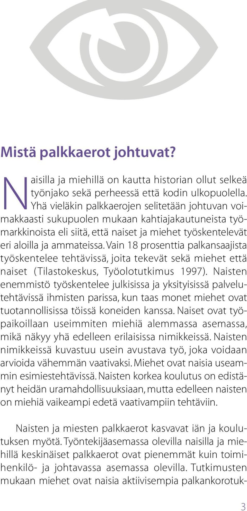 Vain 18 prosenttia palkansaajista työskentelee tehtävissä, joita tekevät sekä miehet että naiset (Tilastokeskus, Työolotutkimus 1997).