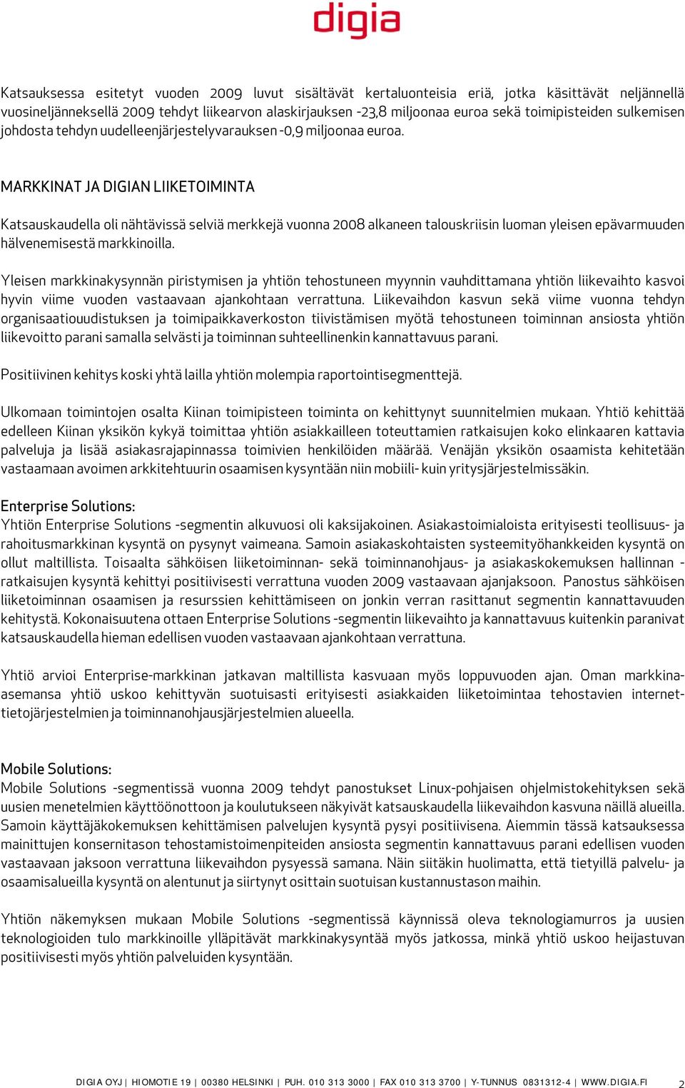 MARKKINAT JA DIGIAN LIIKETOIMINTA Katsauskaudella oli nähtävissä selviä merkkejä vuonna 2008 alkaneen talouskriisin luoman yleisen epävarmuuden hälvenemisestä markkinoilla.