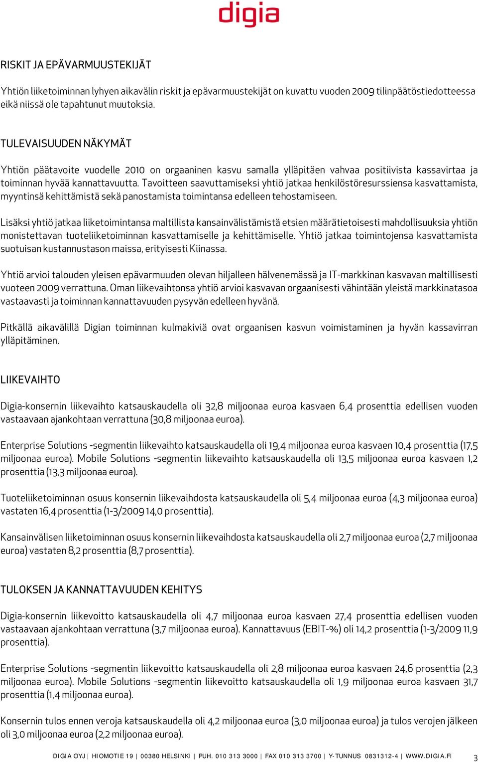 Tavoitteen saavuttamiseksi yhtiö jatkaa henkilöstöresurssiensa kasvattamista, myyntinsä kehittämistä sekä panostamista toimintansa edelleen tehostamiseen.