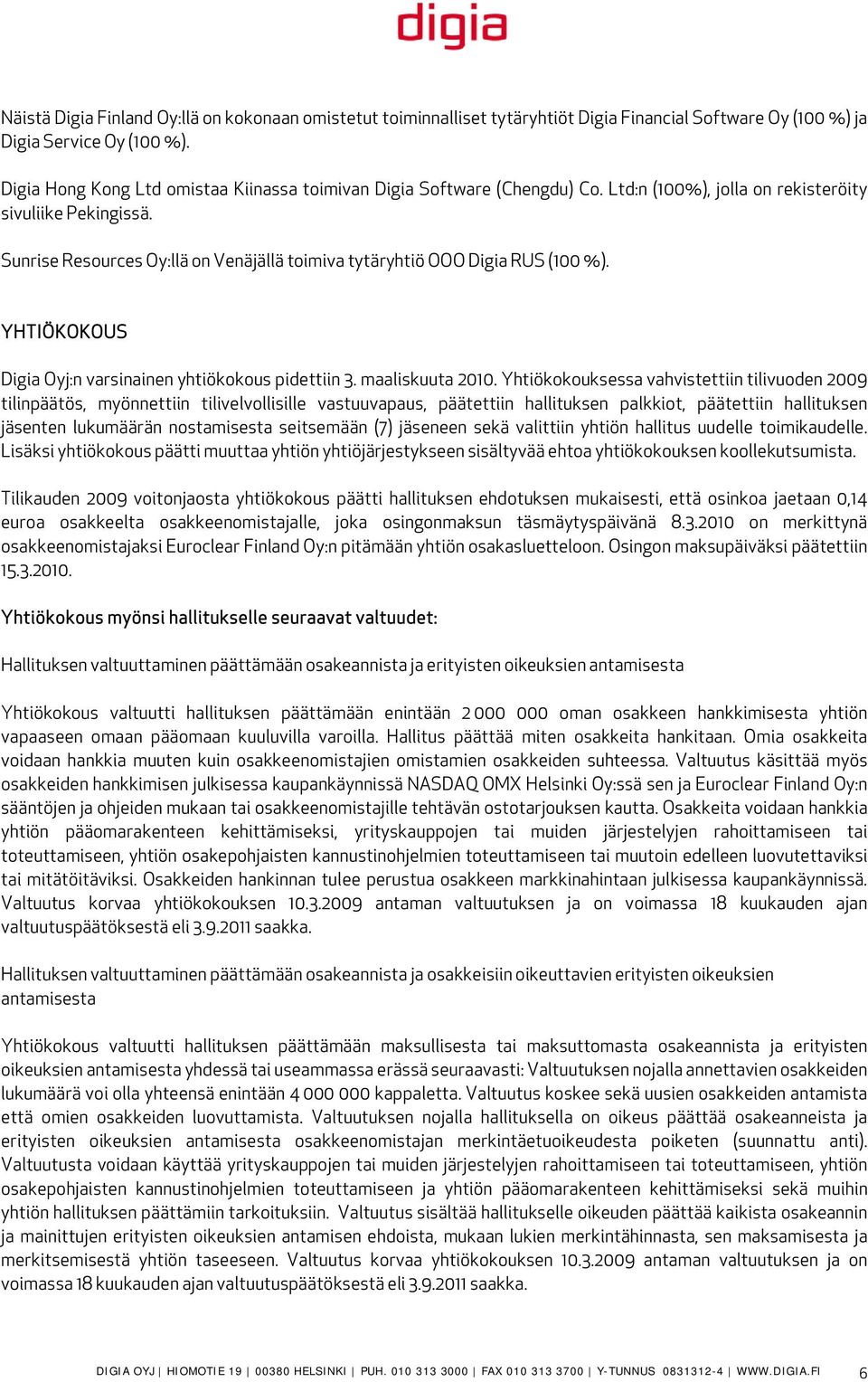 Sunrise Resources Oy:llä on Venäjällä toimiva tytäryhtiö OOO Digia RUS (100 %). YHTIÖKOKOUS Digia Oyj:n varsinainen yhtiökokous pidettiin 3. maaliskuuta 2010.