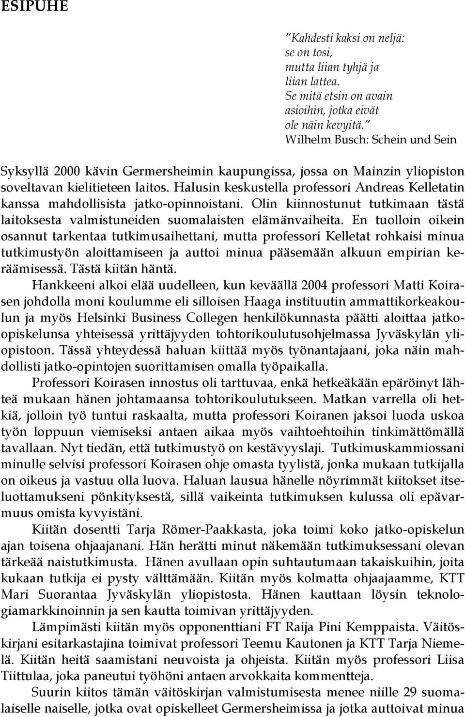 Halusin keskustella professori Andreas Kelletatin kanssa mahdollisista jatko-opinnoistani. Olin kiinnostunut tutkimaan tästä laitoksesta valmistuneiden suomalaisten elämänvaiheita.