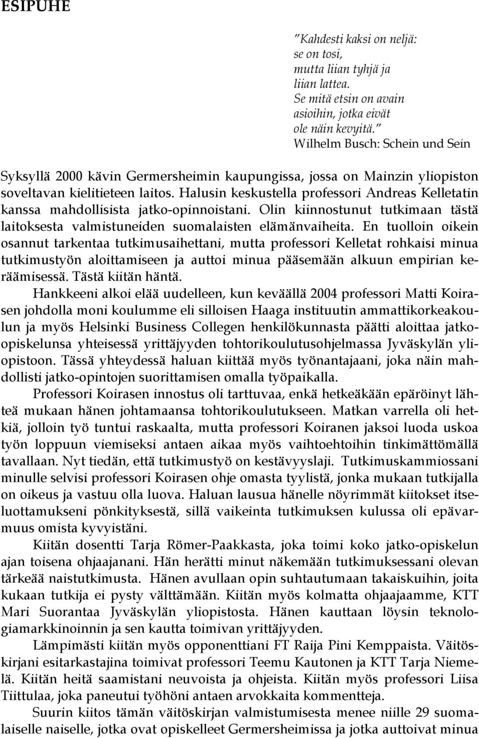 Halusin keskustella professori Andreas Kelletatin kanssa mahdollisista jatko-opinnoistani. Olin kiinnostunut tutkimaan tästä laitoksesta valmistuneiden suomalaisten elämänvaiheita.