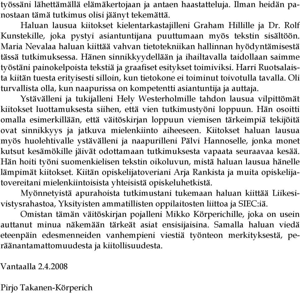 Hänen sinnikkyydellään ja ihailtavalla taidollaan saimme työstäni painokelpoista tekstiä ja graafiset esitykset toimiviksi.