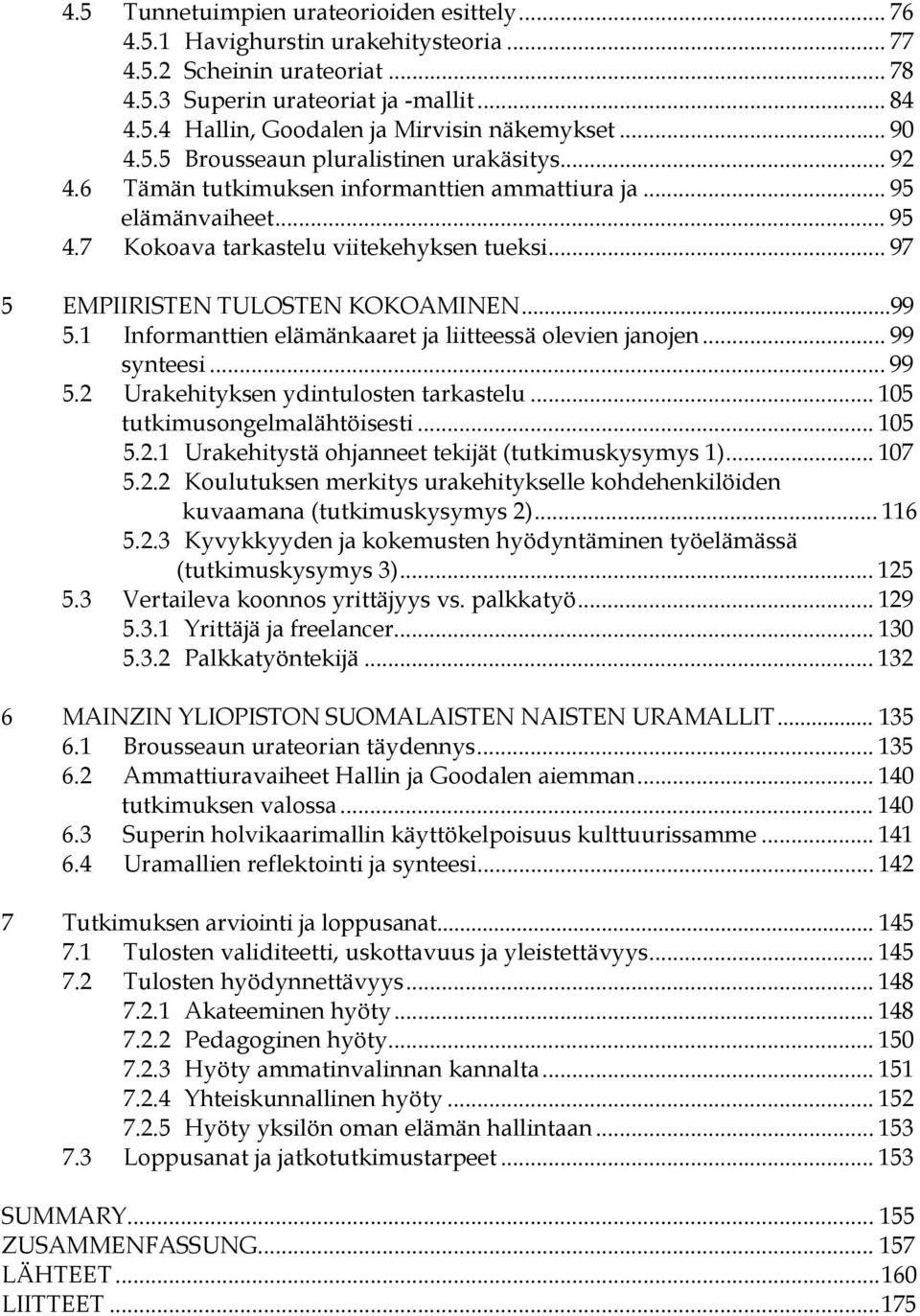 .. 97 5 EMPIIRISTEN TULOSTEN KOKOAMINEN...99 5.1 Informanttien elämänkaaret ja liitteessä olevien janojen... 99 synteesi... 99 5.2 Urakehityksen ydintulosten tarkastelu.