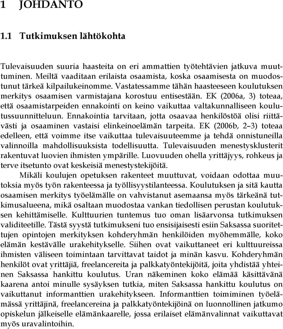 EK (2006a, 3) toteaa, että osaamistarpeiden ennakointi on keino vaikuttaa valtakunnalliseen koulutussuunnitteluun.