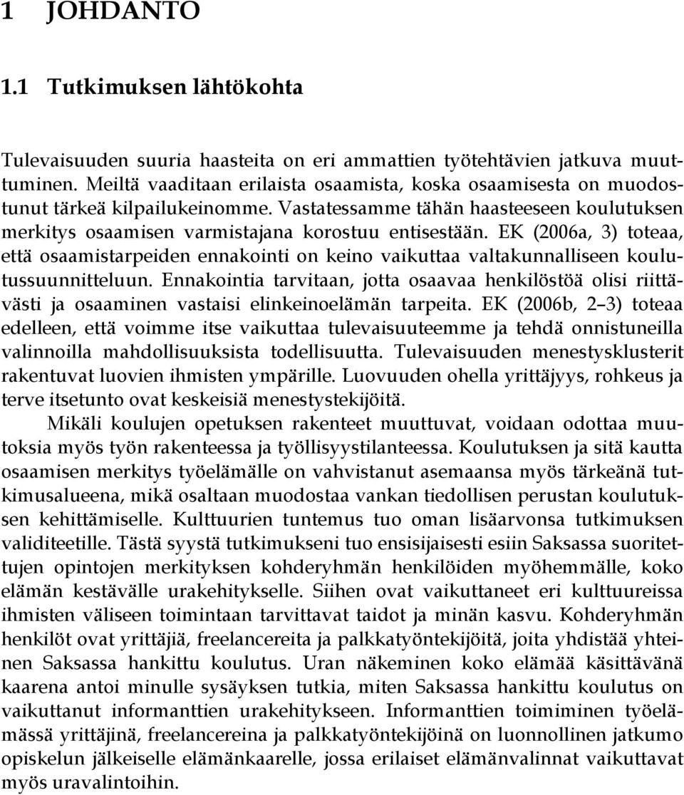 EK (2006a, 3) toteaa, että osaamistarpeiden ennakointi on keino vaikuttaa valtakunnalliseen koulutussuunnitteluun.