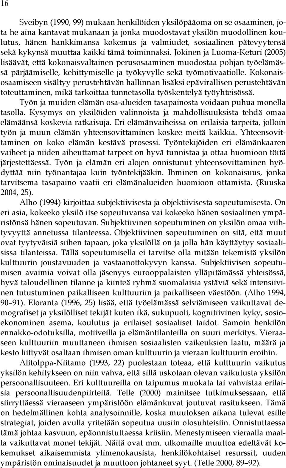 Jokinen ja Luoma-Keturi (2005) lisäävät, että kokonaisvaltainen perusosaaminen muodostaa pohjan työelämässä pärjäämiselle, kehittymiselle ja työkyvylle sekä työmotivaatiolle.