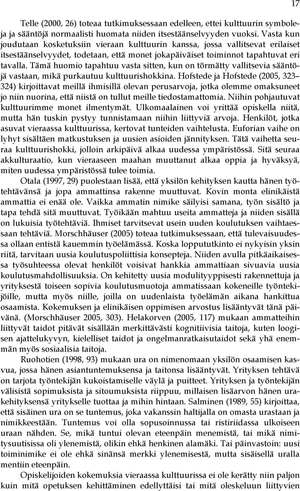 Tämä huomio tapahtuu vasta sitten, kun on törmätty vallitsevia sääntöjä vastaan, mikä purkautuu kulttuurishokkina.