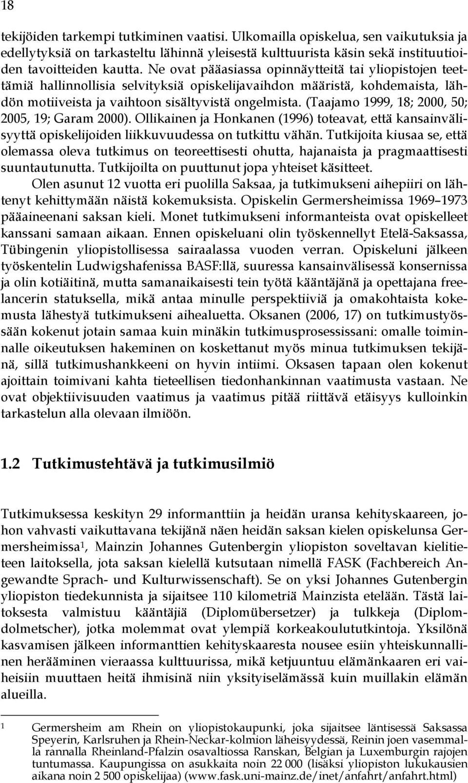 (Taajamo 1999, 18; 2000, 50; 2005, 19; Garam 2000). Ollikainen ja Honkanen (1996) toteavat, että kansainvälisyyttä opiskelijoiden liikkuvuudessa on tutkittu vähän.