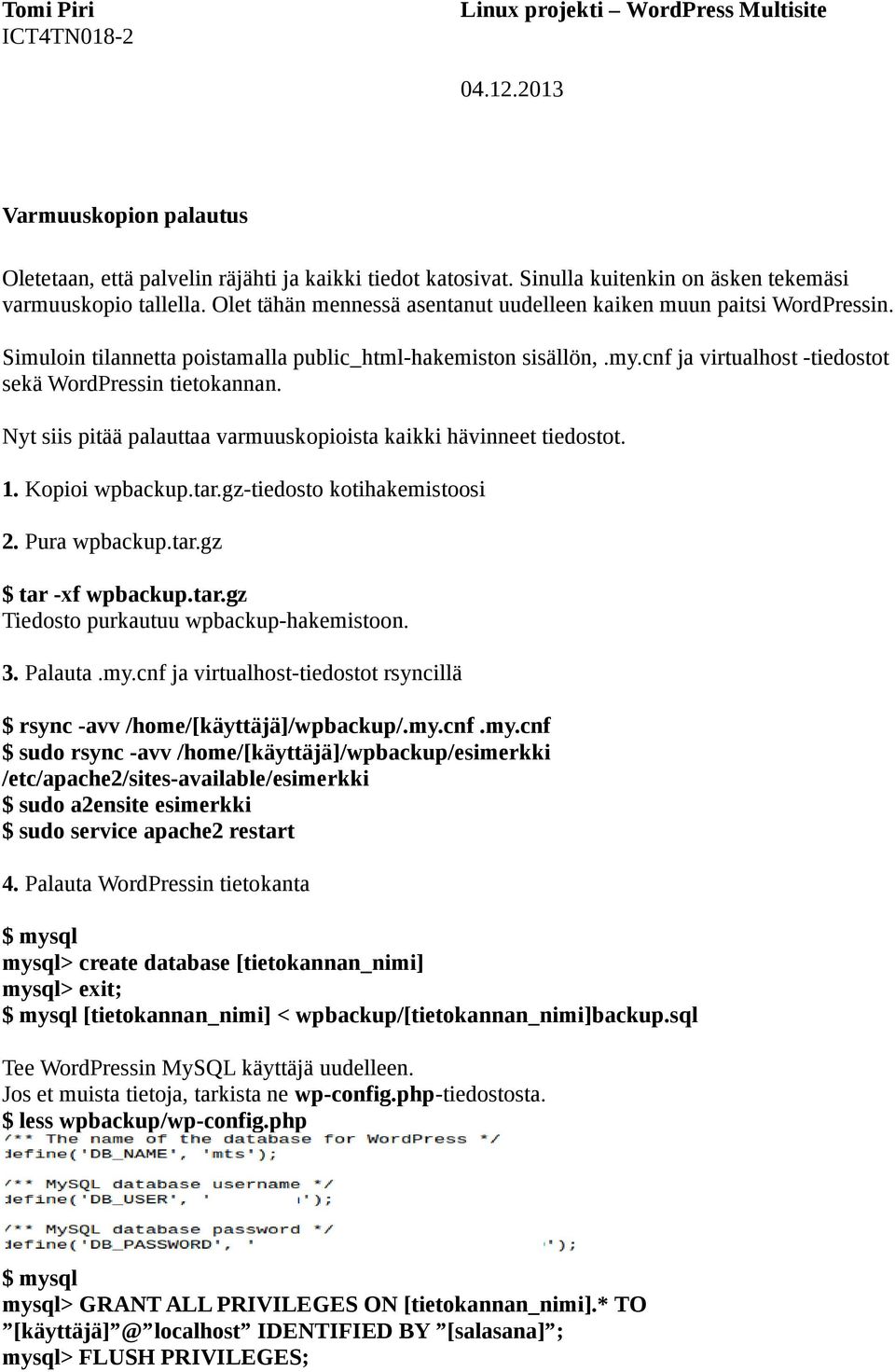 Nyt siis pitää palauttaa varmuuskopioista kaikki hävinneet tiedostot. 1. Kopioi wpbackup.tar.gz-tiedosto kotihakemistoosi 2. Pura wpbackup.tar.gz $ tar -xf wpbackup.tar.gz Tiedosto purkautuu wpbackup-hakemistoon.