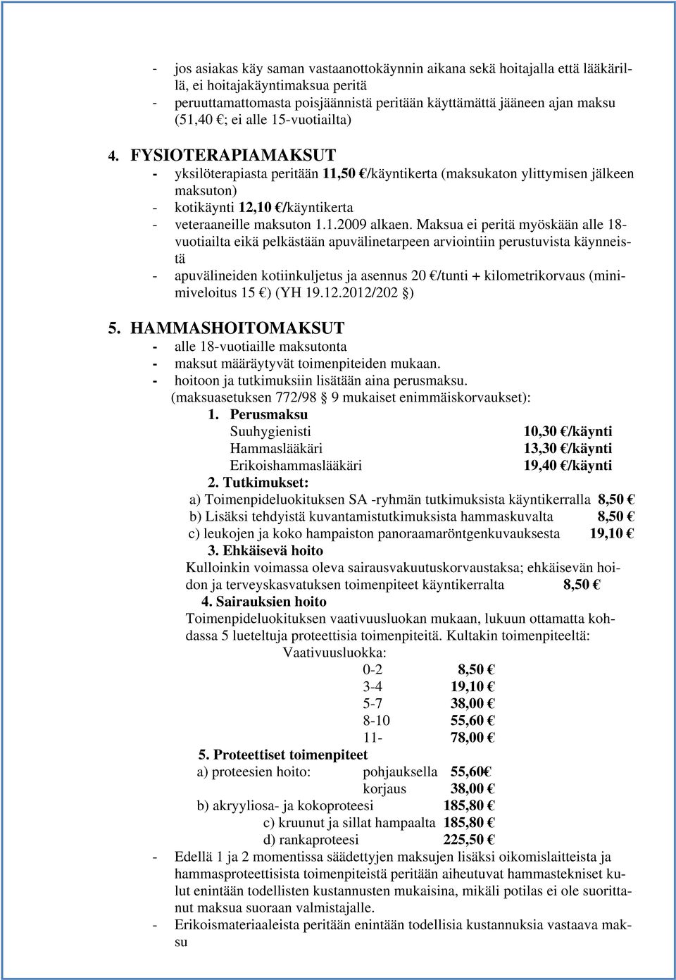 Maksua ei peritä myöskään alle 18- vuotiailta eikä pelkästään apuvälinetarpeen arviointiin perustuvista käynneistä - apuvälineiden kotiinkuljetus ja asennus 20 /tunti + kilometrikorvaus