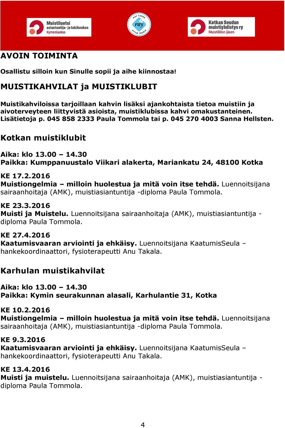 045 858 2333 Paula Tommola tai p. 045 270 4003 Sanna Hellsten. Kotkan muistiklubit Aika: klo 13.00 14.30 Paikka: Kumppanuustalo Viikari alakerta, Mariankatu 24, 48100 Kotka KE 17.2.2016 Muistiongelmia milloin huolestua ja mitä voin itse tehdä.