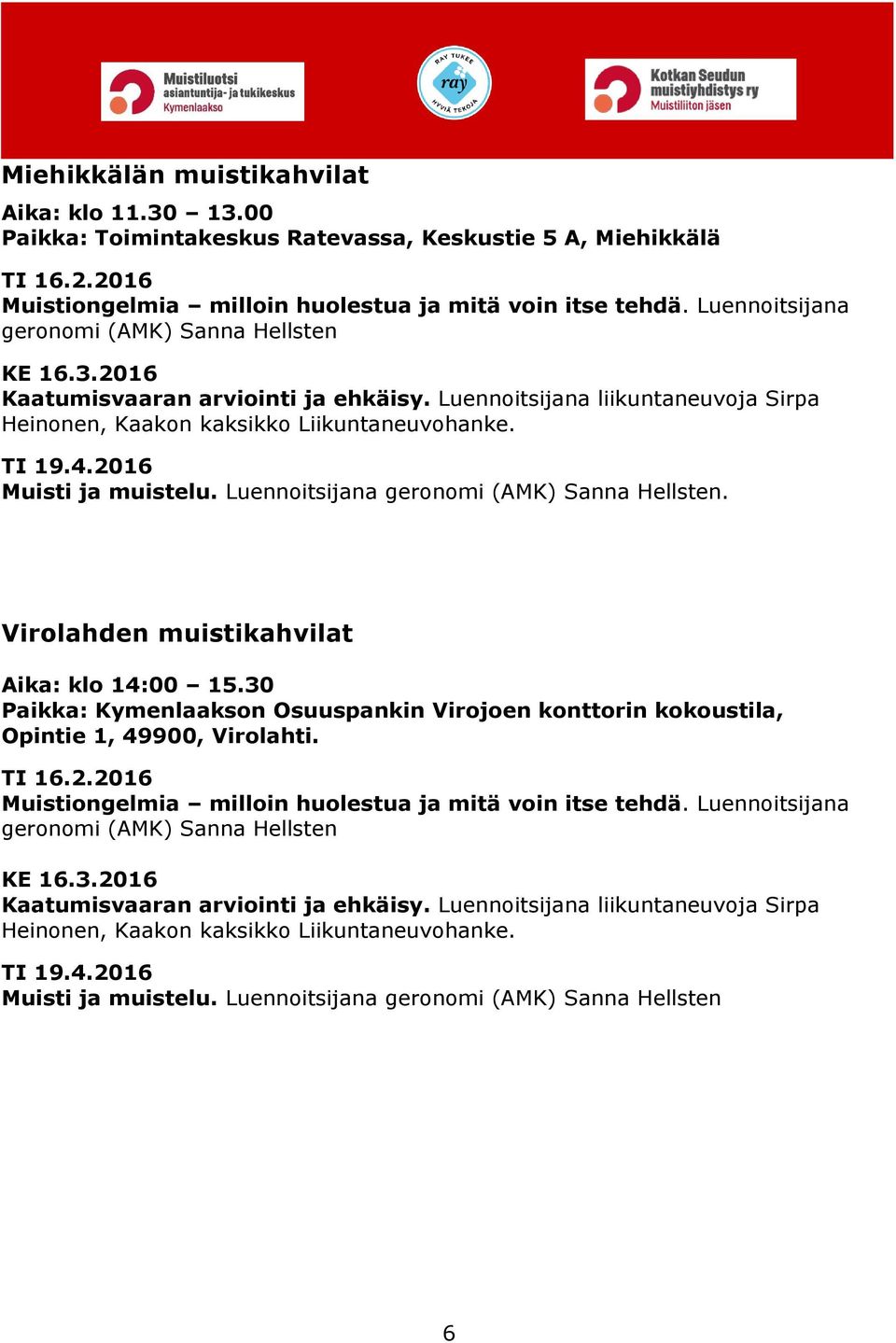 2016 Muisti ja muistelu. Luennoitsijana geronomi (AMK) Sanna Hellsten. Virolahden muistikahvilat Aika: klo 14:00 15.