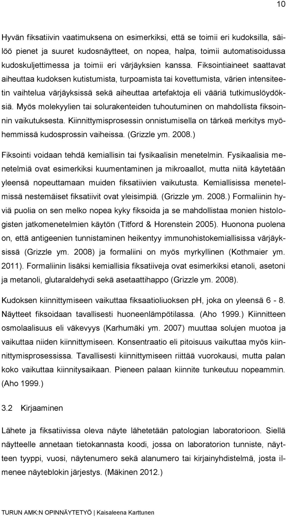 Fiksointiaineet saattavat aiheuttaa kudoksen kutistumista, turpoamista tai kovettumista, värien intensiteetin vaihtelua värjäyksissä sekä aiheuttaa artefaktoja eli vääriä tutkimuslöydöksiä.