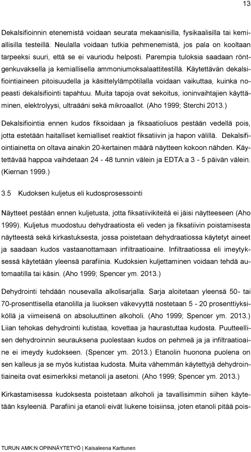 Käytettävän dekalsifiointiaineen pitoisuudella ja käsittelylämpötilalla voidaan vaikuttaa, kuinka nopeasti dekalsifiointi tapahtuu.