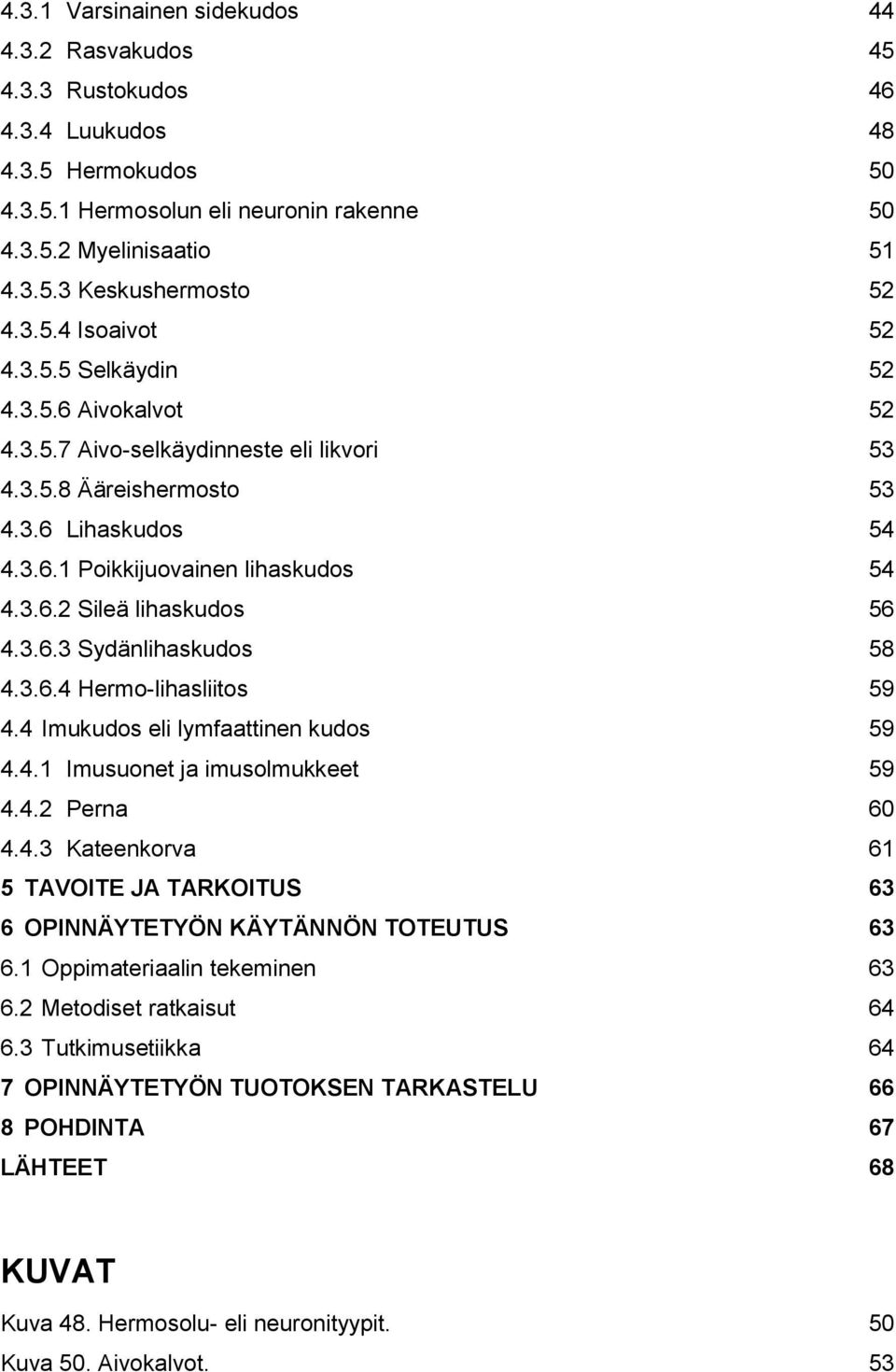 3.6.3 Sydänlihaskudos 58 4.3.6.4 Hermo-lihasliitos 59 4.4 Imukudos eli lymfaattinen kudos 59 4.4.1 Imusuonet ja imusolmukkeet 59 4.4.2 Perna 60 4.4.3 Kateenkorva 61 5 TAVOITE JA TARKOITUS 63 6 OPINNÄYTETYÖN KÄYTÄNNÖN TOTEUTUS 63 6.