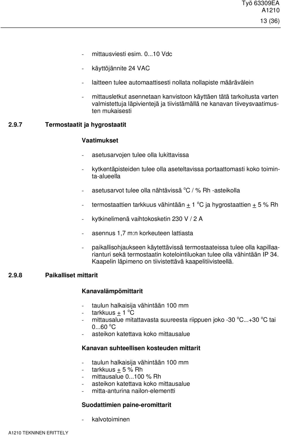 8 Paikalliset mittarit - laitteen tulee automaattisesti nollata nollapiste määrävälein - mittausletkut asennetaan kanvistoon käyttäen tätä tarkoitusta varten valmistettuja läpivientejä ja