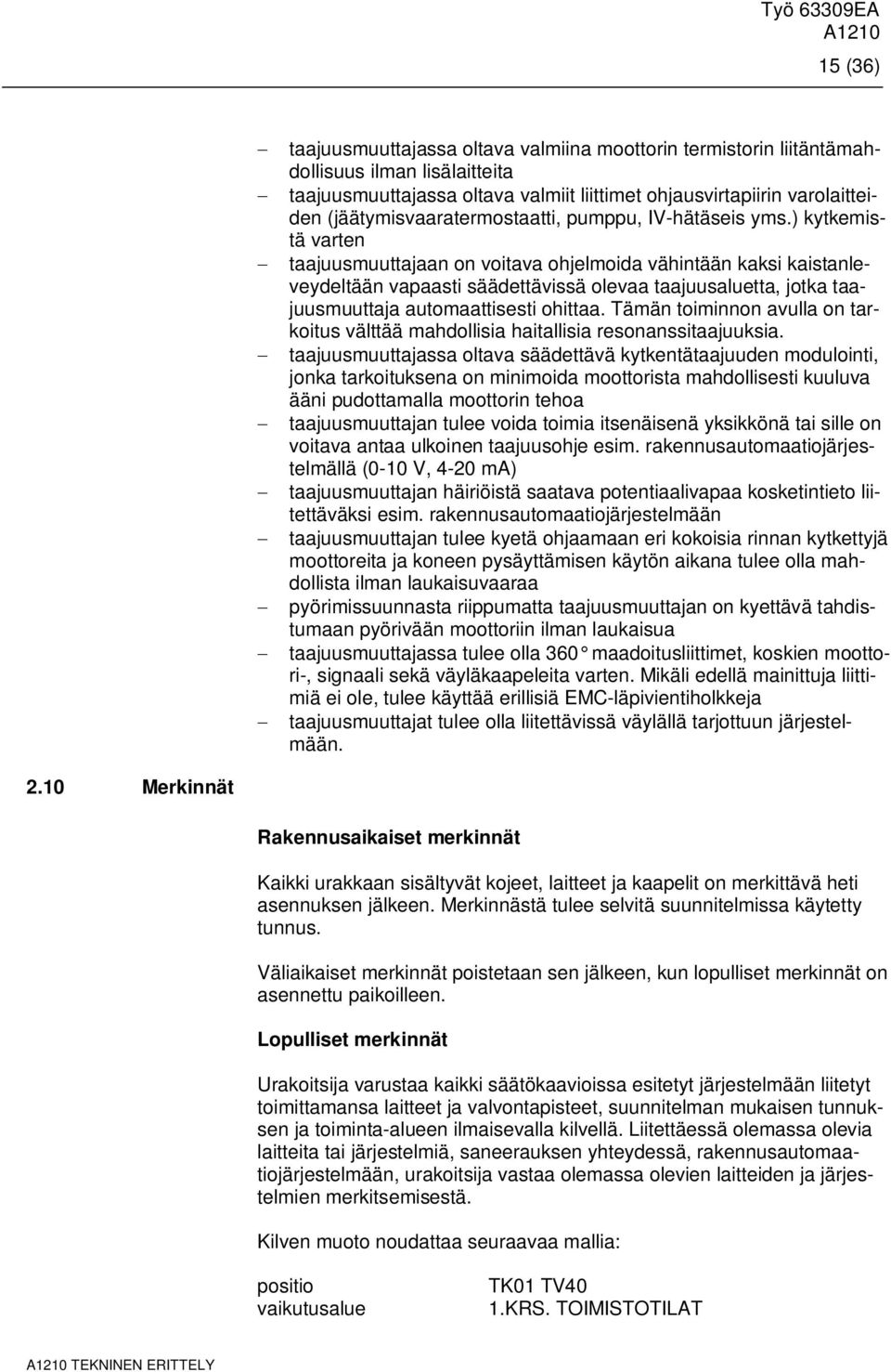 ) kytkemistä varten taajuusmuuttajaan on voitava ohjelmoida vähintään kaksi kaistanleveydeltään vapaasti säädettävissä olevaa taajuusaluetta, jotka taajuusmuuttaja automaattisesti ohittaa.