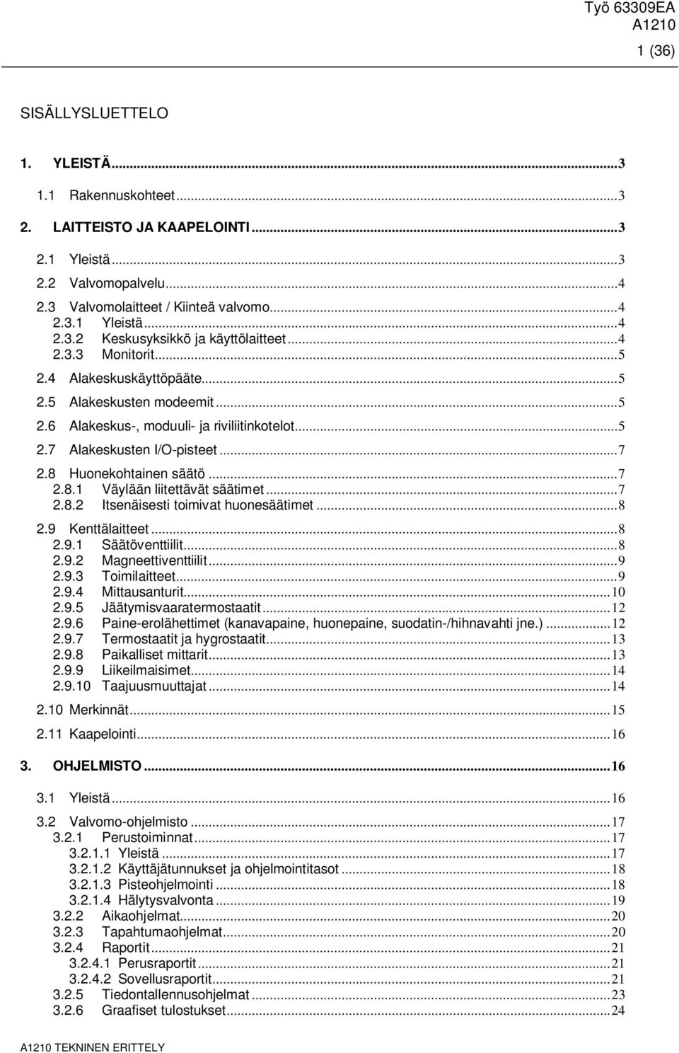 .. 7 2.8.1 Väylään liitettävät säätimet... 7 2.8.2 Itsenäisesti toimivat huonesäätimet... 8 2.9 Kenttälaitteet... 8 2.9.1 Säätöventtiilit... 8 2.9.2 Magneettiventtiilit... 9 2.9.3 Toimilaitteet... 9 2.9.4 Mittausanturit.