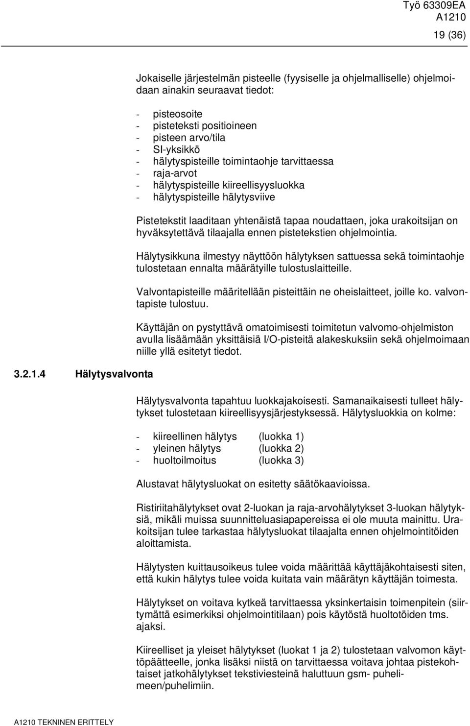 urakoitsijan on hyväksytettävä tilaajalla ennen pistetekstien ohjelmointia. Hälytysikkuna ilmestyy näyttöön hälytyksen sattuessa sekä toimintaohje tulostetaan ennalta määrätyille tulostuslaitteille.