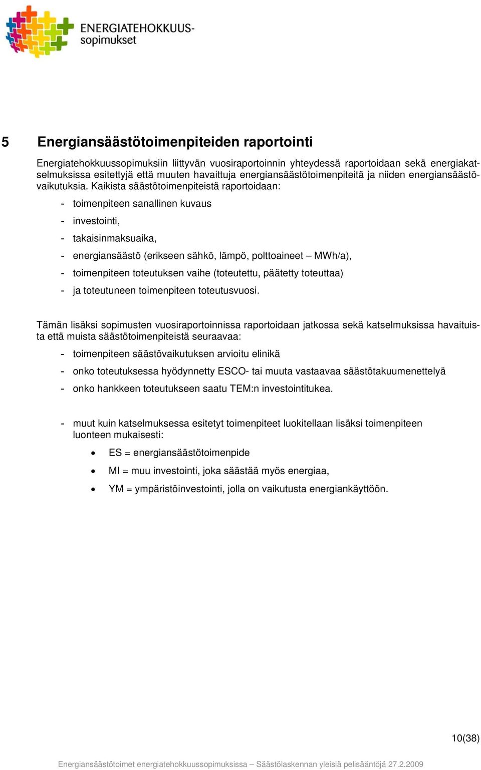 Kaikista säästötoimenpiteistä raportoidaan: - toimenpiteen sanallinen kuvaus - investointi, - takaisinmaksuaika, - energiansäästö (erikseen sähkö, lämpö, polttoaineet MWh/a), - toimenpiteen