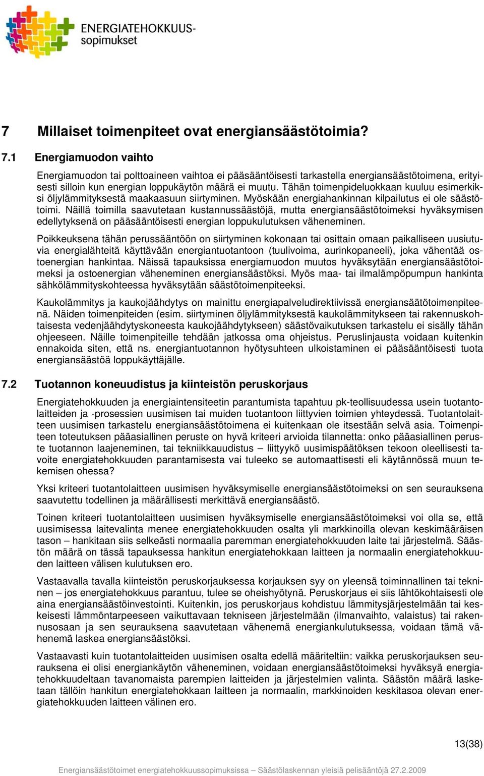 Tähän toimenpideluokkaan kuuluu esimerkiksi öljylämmityksestä maakaasuun siirtyminen. Myöskään energiahankinnan kilpailutus ei ole säästötoimi.