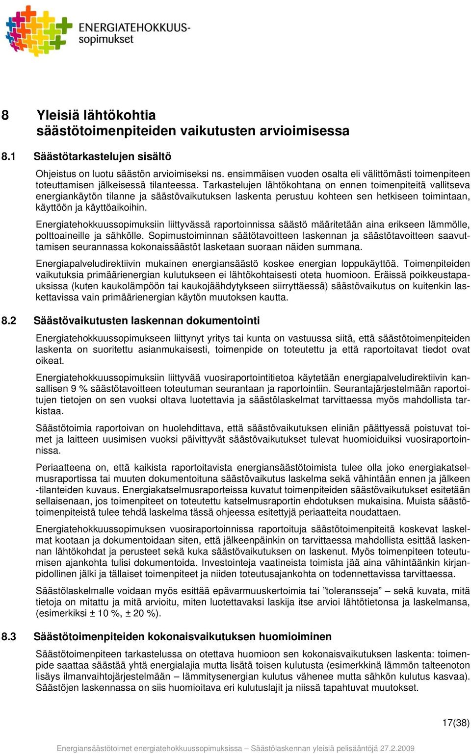 Tarkastelujen lähtökohtana on ennen toimenpiteitä vallitseva energiankäytön tilanne ja säästövaikutuksen laskenta perustuu kohteen sen hetkiseen toimintaan, käyttöön ja käyttöaikoihin.