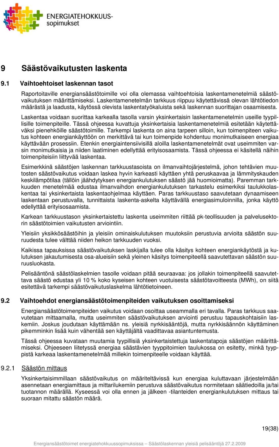 Laskentaa voidaan suorittaa karkealla tasolla varsin yksinkertaisin laskentamenetelmin useille tyypillisille toimenpiteille.