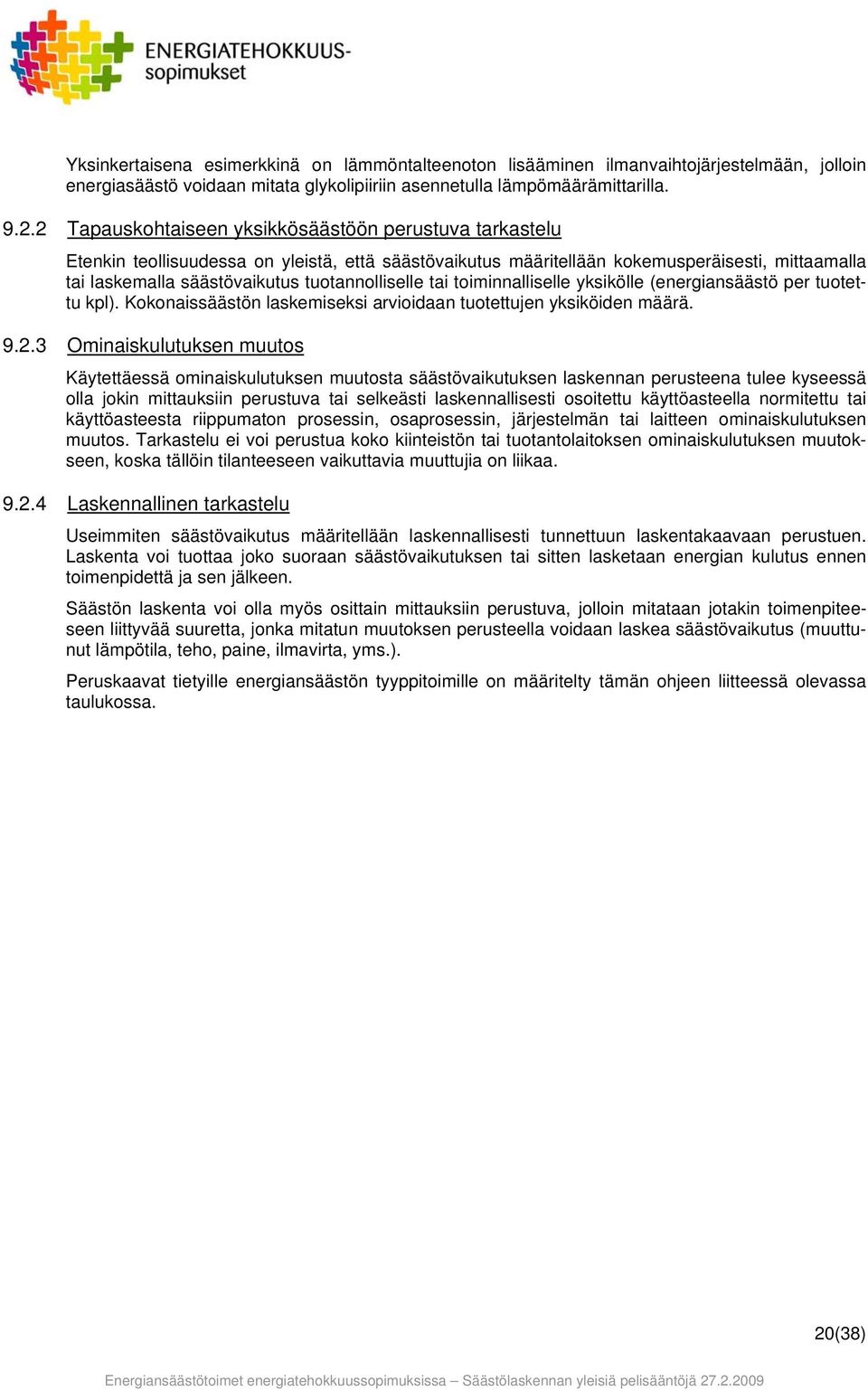 tuotannolliselle tai toiminnalliselle yksikölle (energiansäästö per tuotettu kpl). Kokonaissäästön laskemiseksi arvioidaan tuotettujen yksiköiden määrä. 9.2.