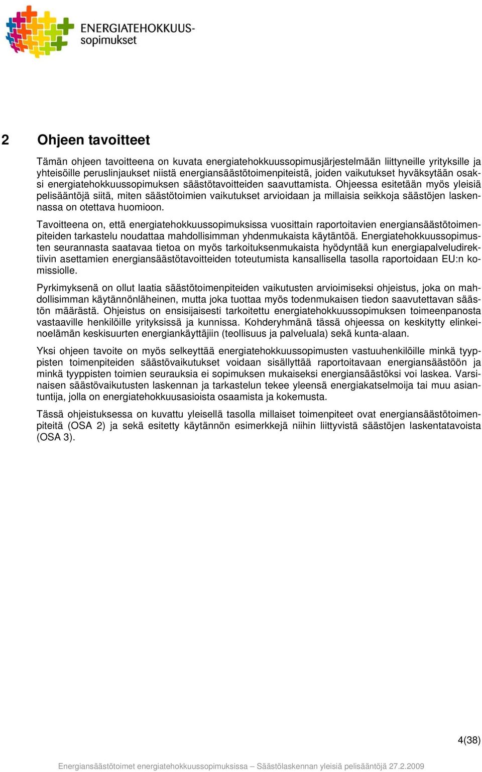 Ohjeessa esitetään myös yleisiä pelisääntöjä siitä, miten säästötoimien vaikutukset arvioidaan ja millaisia seikkoja säästöjen laskennassa on otettava huomioon.