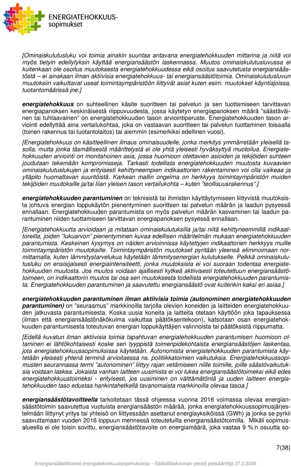 energiansäästötoimia. Ominaiskulutusluvun muutoksiin vaikuttavat useat toimintaympäristöön liittyvät asiat kuten esim. muutokset käyntiajoissa, tuotantomäärissä jne.