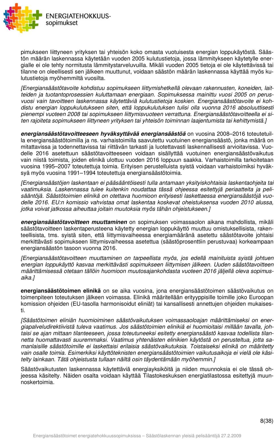 Mikäli vuoden 2005 tietoja ei ole käytettävissä tai tilanne on oleellisesti sen jälkeen muuttunut, voidaan säästön määrän laskennassa käyttää myös kulutustietoja myöhemmiltä vuosilta.