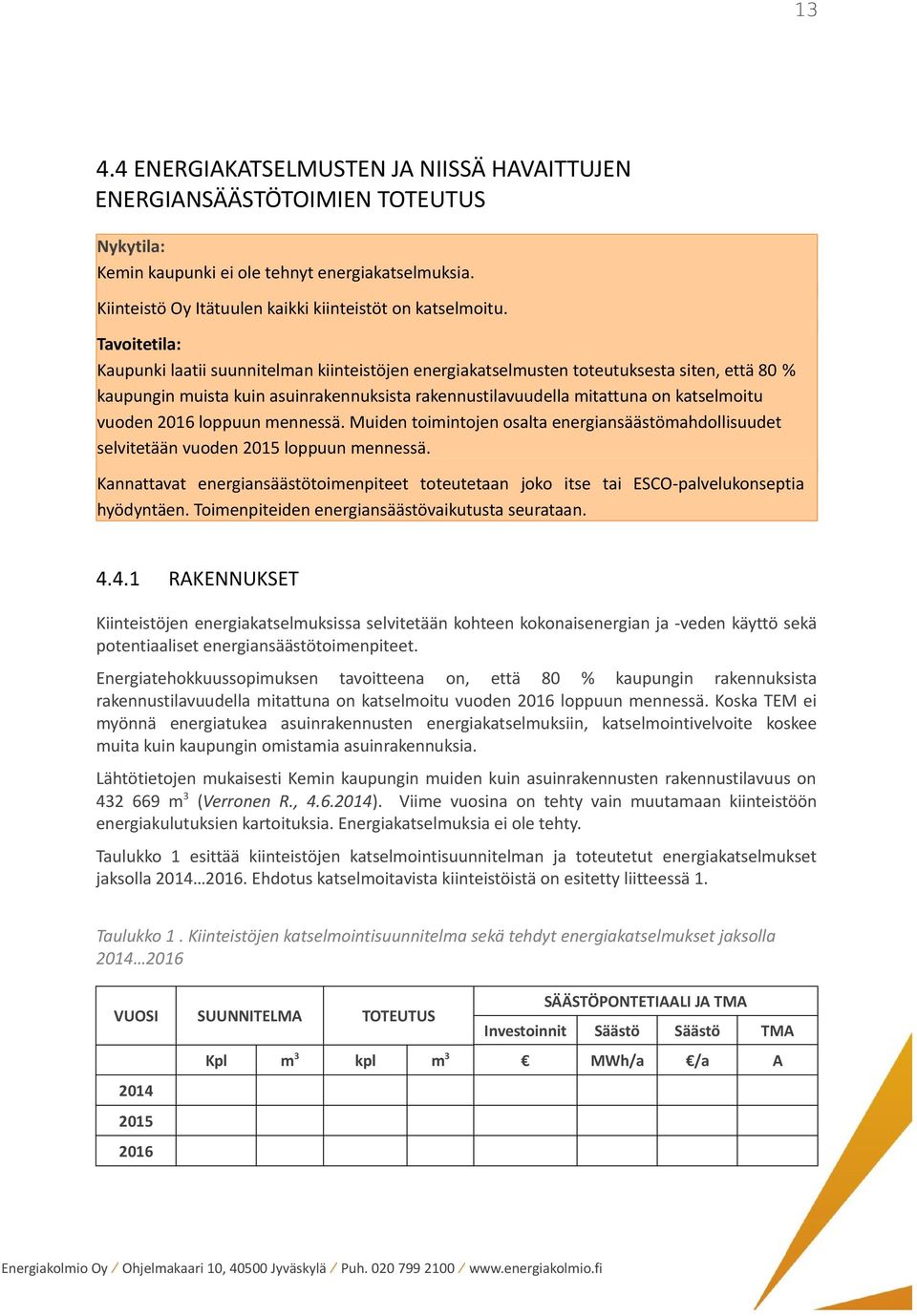 vuoden 2016 loppuun mennessä. Muiden toimintojen osalta energiansäästömahdollisuudet selvitetään vuoden 2015 loppuun mennessä.