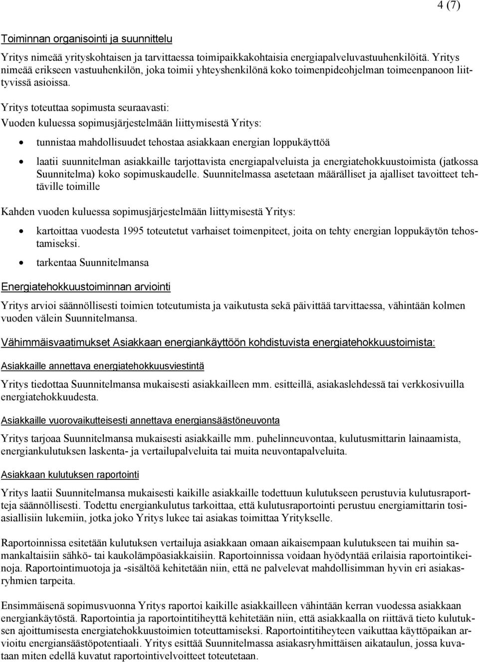 Yritys toteuttaa sopimusta seuraavasti: Vuoden kuluessa sopimusjärjestelmään liittymisestä Yritys: tunnistaa mahdollisuudet tehostaa asiakkaan energian loppukäyttöä laatii suunnitelman asiakkaille
