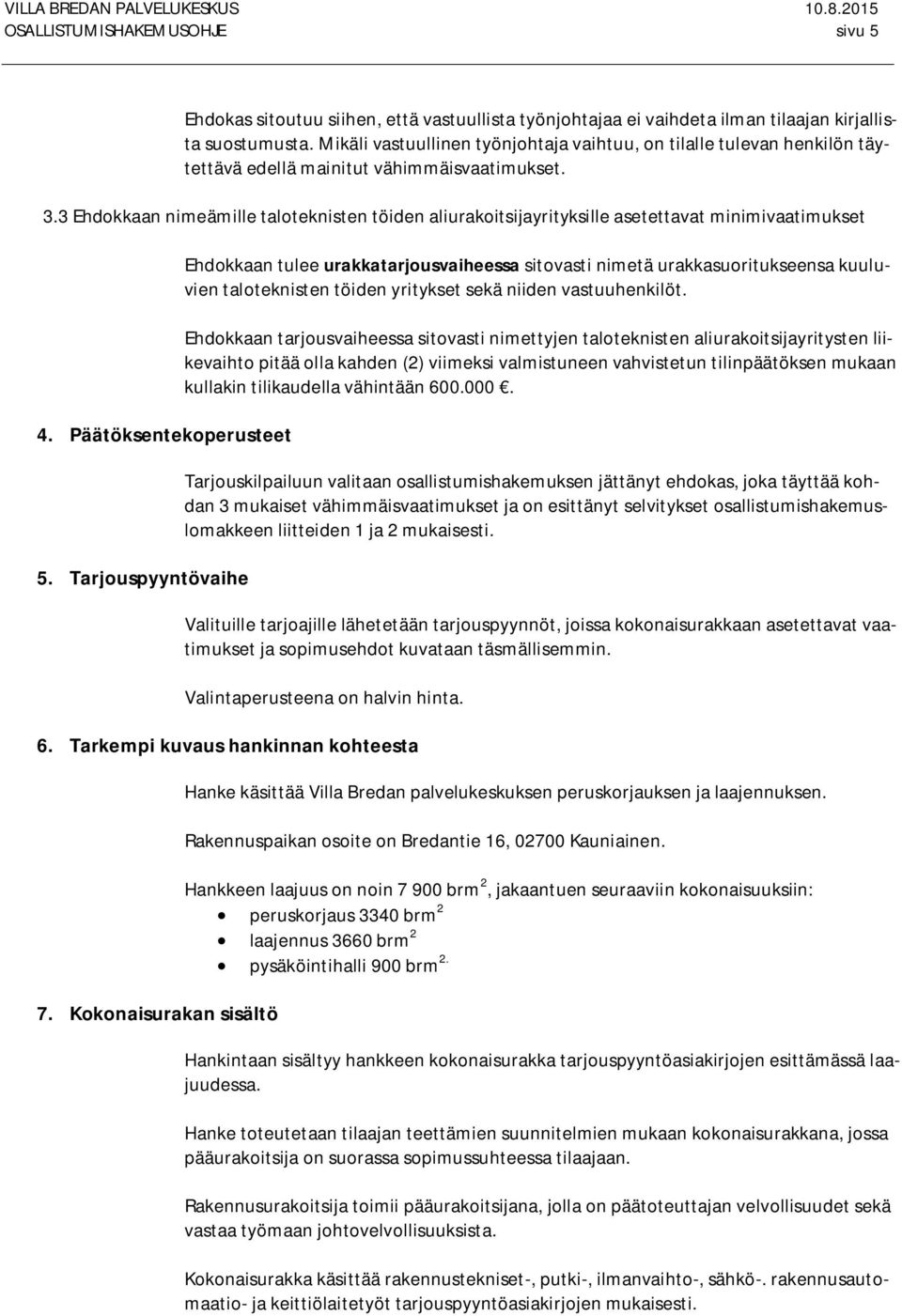 3 Ehdokkaan nimeämille taloteknisten töiden aliurakoitsijayrityksille asetettavat minimivaatimukset 4. Päätöksentekoperusteet 5.