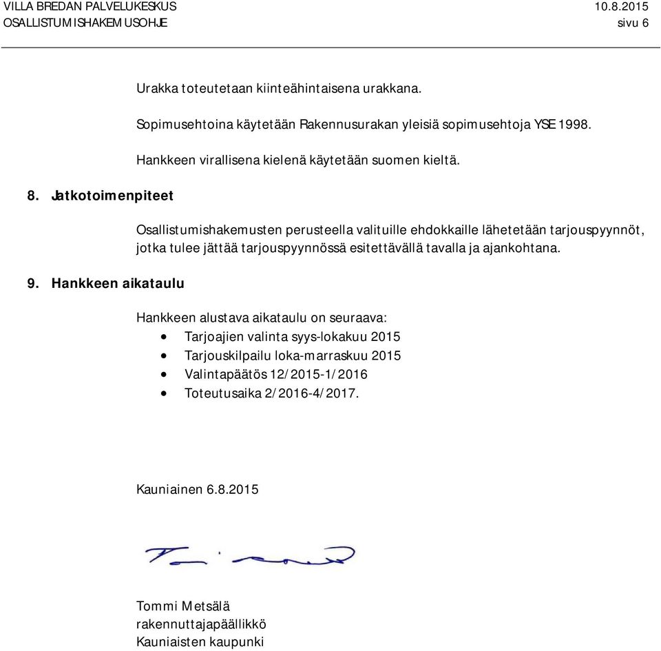 Osallistumishakemusten perusteella valituille ehdokkaille lähetetään tarjouspyynnöt, jotka tulee jättää tarjouspyynnössä esitettävällä tavalla ja ajankohtana.