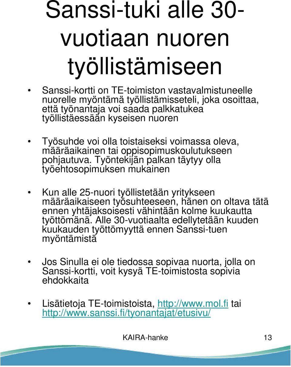 Työntekijän palkan täytyy olla työehtosopimuksen mukainen Kun alle 25-nuori työllistetään yritykseen määräaikaiseen työsuhteeseen, hänen on oltava tätä ennen yhtäjaksoisesti vähintään kolme kuukautta