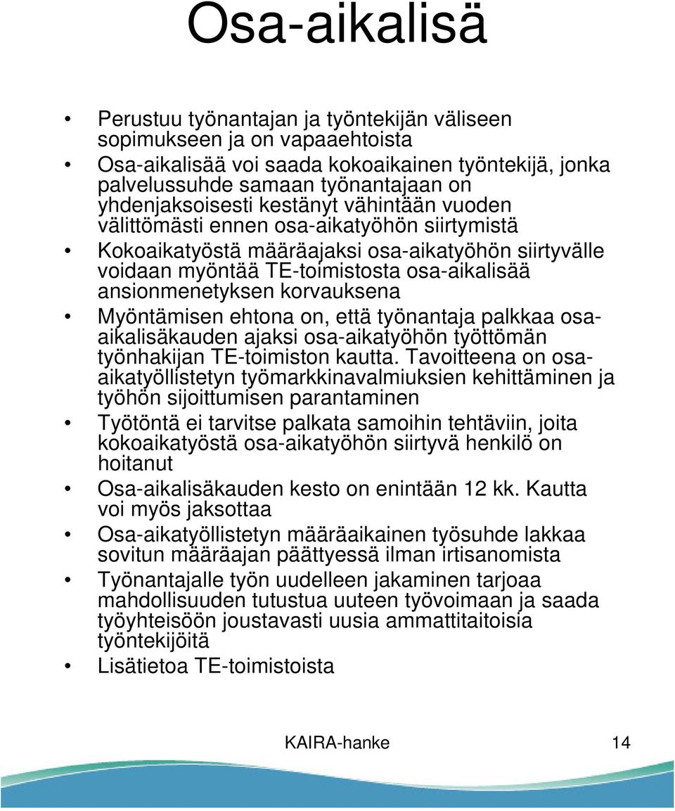 Myöntämisen ehtona on, että työnantaja palkkaa osaaikalisäkauden ajaksi osa-aikatyöhön työttömän työnhakijan TE-toimiston kautta.