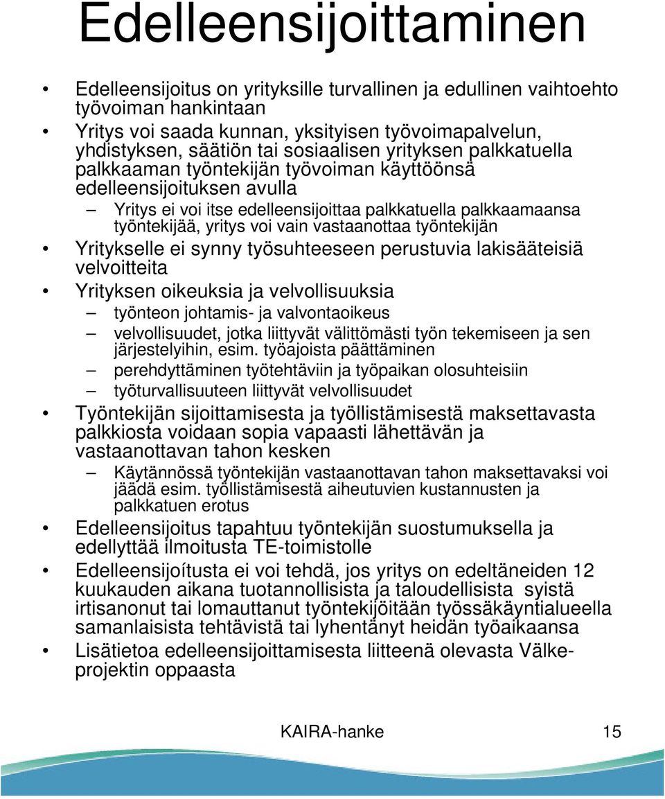 vastaanottaa työntekijän Yritykselle ei synny työsuhteeseen perustuvia lakisääteisiä velvoitteita Yrityksen oikeuksia ja velvollisuuksia työnteon johtamis- ja valvontaoikeus velvollisuudet, jotka