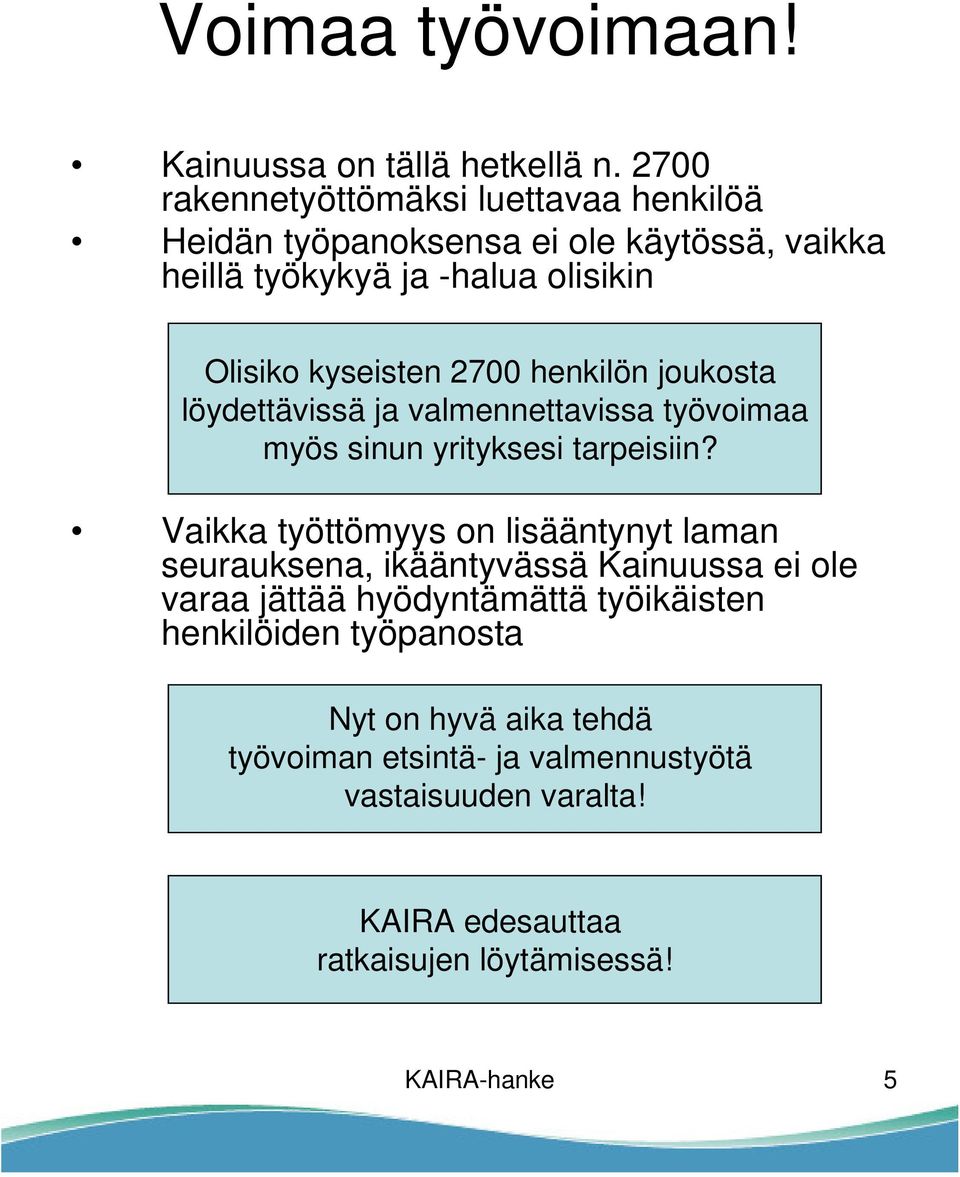 2700 henkilön joukosta löydettävissä ja valmennettavissa työvoimaa myös sinun yrityksesi tarpeisiin?