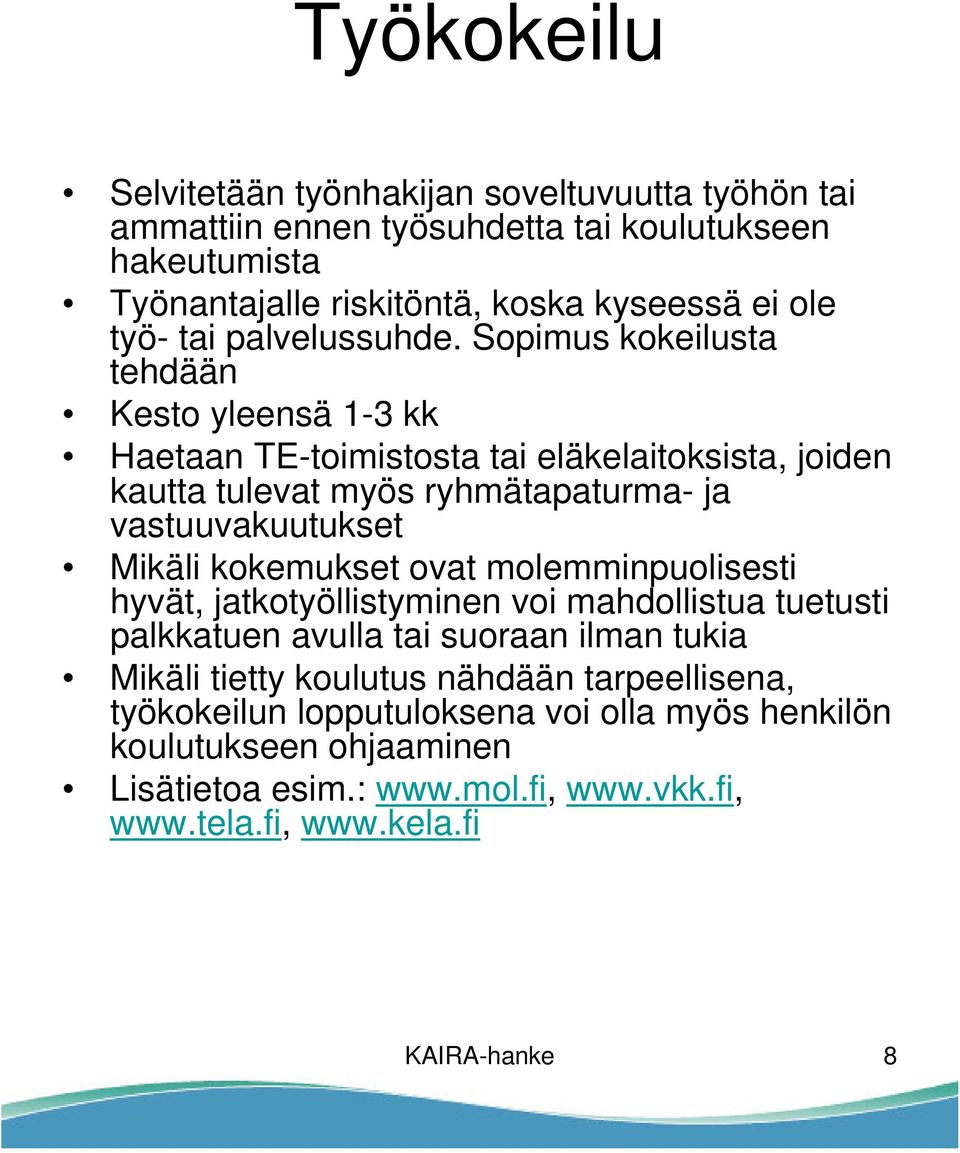 Sopimus kokeilusta tehdään Kesto yleensä 1-3 kk Haetaan TE-toimistosta tai eläkelaitoksista, joiden kautta tulevat myös ryhmätapaturma- ja vastuuvakuutukset Mikäli