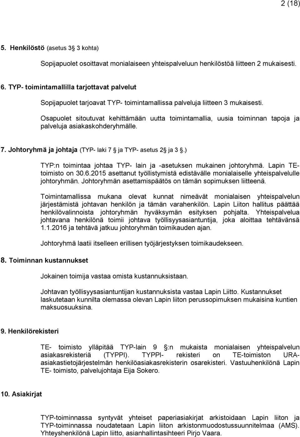 Osapuolet sitoutuvat kehittämään uutta toimintamallia, uusia toiminnan tapoja ja palveluja asiakaskohderyhmälle. 7. Johtoryhmä ja johtaja (TYP- laki 7 ja TYP- asetus 2 ja 3.