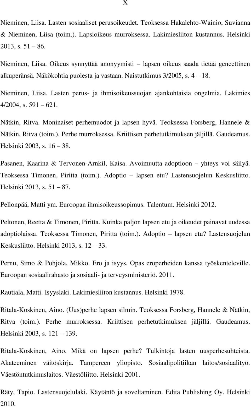 Lasten perus- ja ihmisoikeussuojan ajankohtaisia ongelmia. Lakimies 4/2004, s. 591 621. Nätkin, Ritva. Moninaiset perhemuodot ja lapsen hyvä. Teoksessa Forsberg, Hannele & Nätkin, Ritva (toim.).