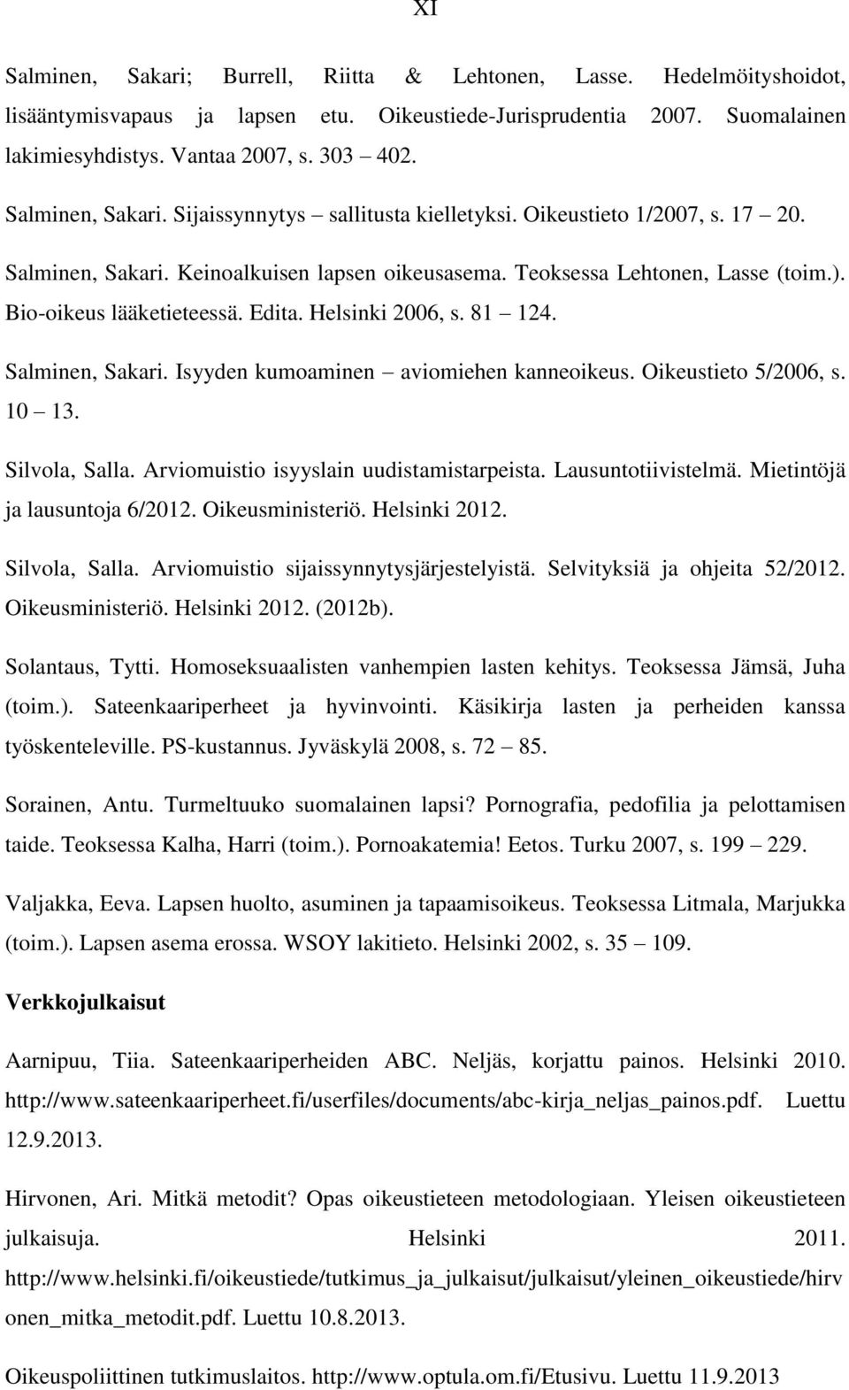 Edita. Helsinki 2006, s. 81 124. Salminen, Sakari. Isyyden kumoaminen aviomiehen kanneoikeus. Oikeustieto 5/2006, s. 10 13. Silvola, Salla. Arviomuistio isyyslain uudistamistarpeista.
